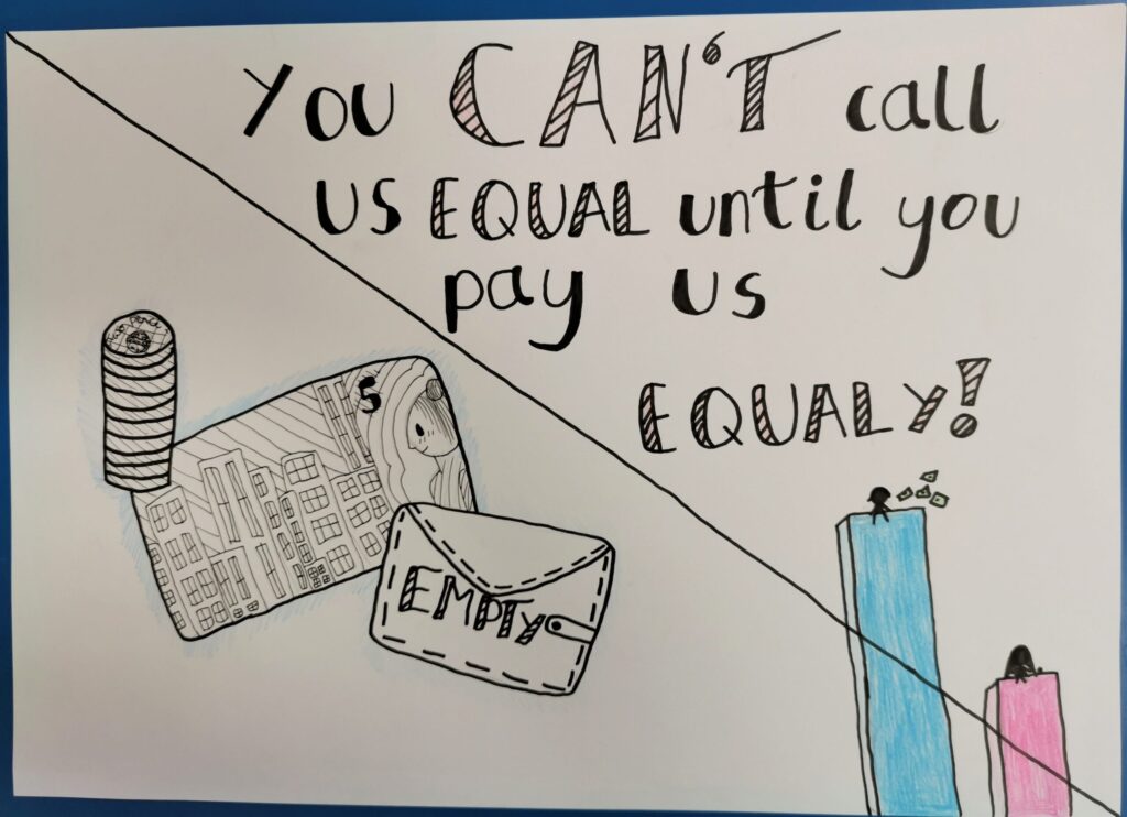 Poster in black ink and coloured pencil. Image: The poster is divided diagonally into two halves. Text on the right hand side reads: "You CAN'T call us EQUAL until you pay us EQUALLY!" Below the text is a tall blue wall with a figure on it and banknotes flying in the air next to a shorter pink wall with a female figure. In the left hand half are images of a banknote and a stack of coins and a purse with the word EMPTY.